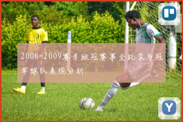 2008-2009赛季欧冠赛事全纪录与冠军球队表现分析